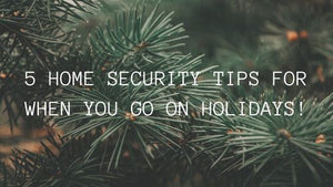 5 HOME SECURITY TIPS FOR WHEN YOU GO ON HOLIDAYS!
