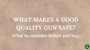 WHAT MAKES A GOOD QUALITY GUN SAFE?